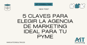 5 claves para Elegir la Agencia de Marketing Digital Ideal para tu Pyme